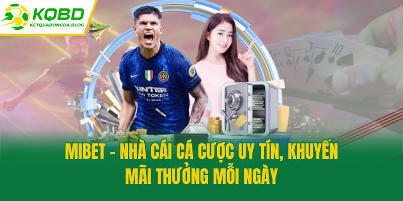 Mibet - Nhà Cái Cá Cược Uy Tín, Khuyến Mãi Thưởng Mỗi Ngày
